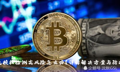 TP钱包授权检测高风险怎么办?详解解决方案与防护措施