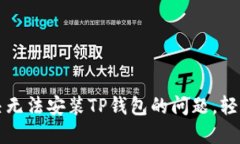 : 如何解决无法安装TP钱包的问题，轻