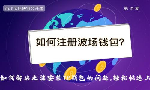 : 如何解决无法安装TP钱包的问题,轻松快速上手
