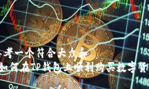 思考一个符合大众和
如何在TP钱包上顺利购买数字货币