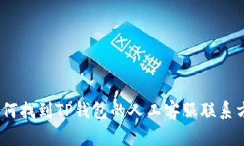: 如何找到TP钱包的人工客服联系方式?