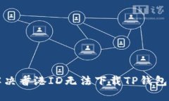 如何解决香港ID无法下载TP钱包的问题