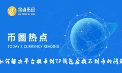 如何解决平台提币到TP钱包后找不到币
