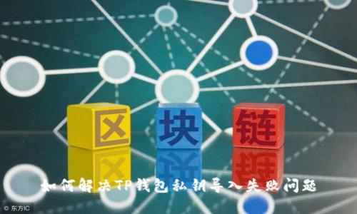 如何解决TP钱包私钥导入失败问题