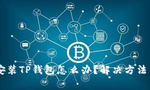 : 苹果13无法安装TP钱包怎么办?解决方法与常见问题解析