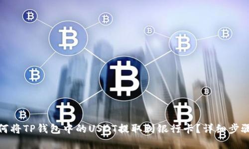 : 如何将TP钱包中的USDT提取到银行卡？详细步骤解析