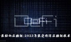 探索最好的区块链：2023年最受欢迎区块链技术解