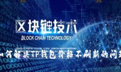  如何解决TP钱包价格不刷新的问题？