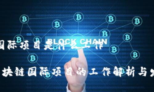 区块链国际项目是什么工作

jiaoti区块链国际项目的工作解析与发展前景