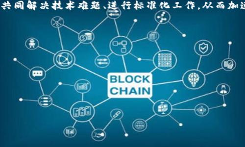 区块链联盟是一个由多个组织、机构、或企业共同组成的合作网络，旨在共享区块链技术、标准、应用和知识，以促进区块链技术的推广和应用。联盟的成员通常包括技术公司、金融机构、学术机构、政府机构等，他们共同努力推动区块链技术的发展，以实现更高效、安全和透明的业务合作。

区块链联盟的出现，标志着区块链技术从理论与实验逐渐走向实际应用阶段。通过联盟内部的协作，成员可以共享资源、共同解决技术难题、进行标准化工作，从而加速区块链技术的发展与推广。例如，企业可以共同开发应用程序、测试新技术或进行市场推广，从而降低成本和风险。

区块链联盟的目标通常包括：
1. 推动区块链技术的应用和落地。
2. 协作研究区块链技术的标准。
3. 提供区块链技术的教育和培训。
4. 建立去中心化的信任机制。

以下是围绕区块链联盟的一些重要信息：

### 区块链联盟：推动技术创新与协作的前沿力量