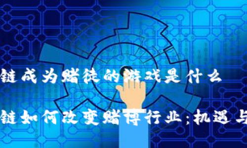 区块链成为赌徒的游戏是什么

区块链如何改变赌博行业：机遇与挑战