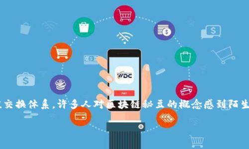 区块链秘豆是一种新兴的数字资产，旨在利用区块链技术的去中心化和安全性来创造一套全新的价值交换体系。许多人对区块链秘豆的概念感到陌生，但实际上它背后蕴含了丰富的技术和经济学知识，也引发了越来越多的投资者和科技爱好者的关注。

区块链秘豆：新时代的数字资产与价值交换体系