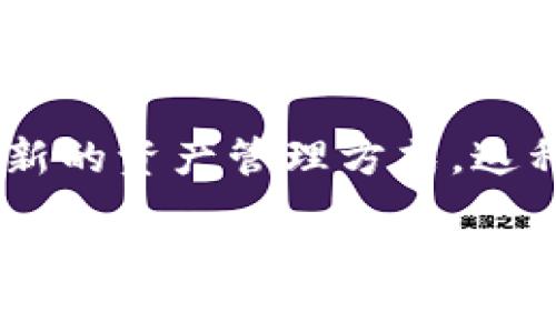 区块链的财富管理是一个新兴领域，结合了区块链技术和财富管理服务，为个人和机构提供了一种全新的资产管理方式。这种管理模式利用区块链的去中心化、透明性和不可篡改性，帮助用户更高效、更安全地管理他们的资产。

区块链的财富管理：未来金融的新机遇