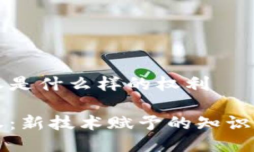 区块链版权是什么样的权利

区块链版权：新技术赋予的知识产权新形态