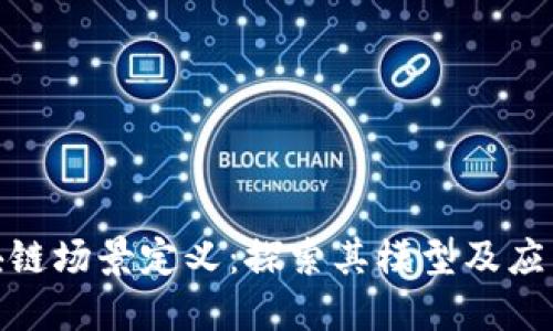 : 区块链场景定义：探索其模型及应用实例