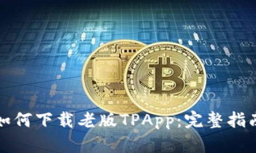 如何下载老版TPApp：完整指南