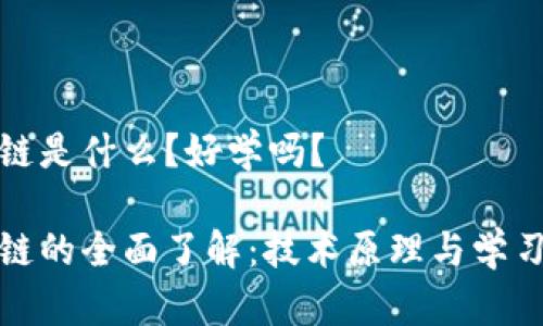 区块链是什么？好学吗？

区块链的全面了解：技术原理与学习之道